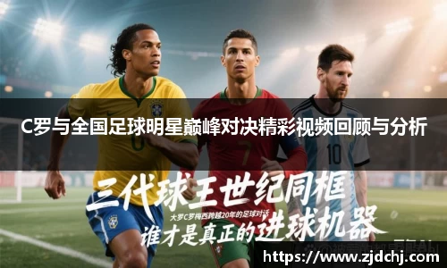 C罗与全国足球明星巅峰对决精彩视频回顾与分析